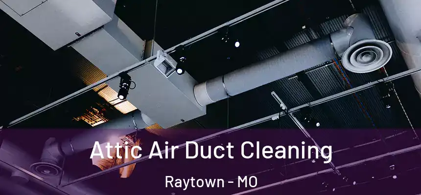 Attic Air Duct Cleaning Raytown - MO