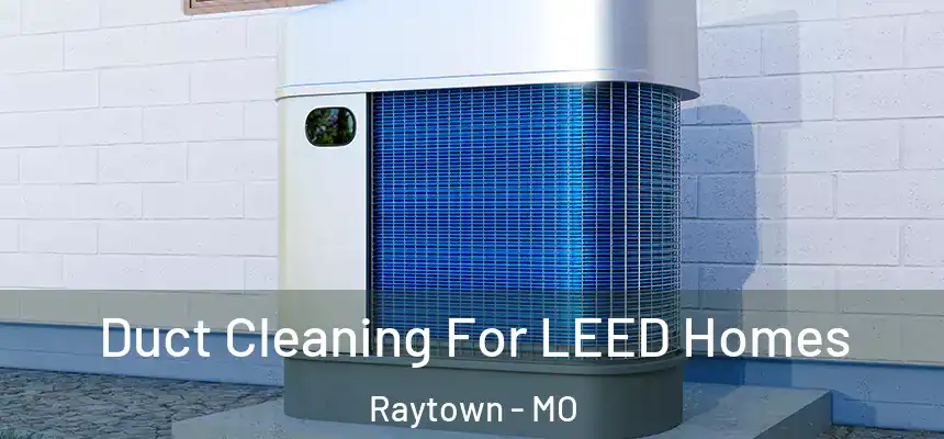 Duct Cleaning For LEED Homes Raytown - MO